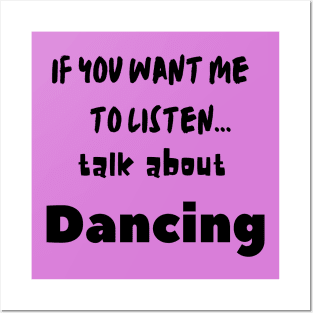 if you want me to listen talk about dancing Posters and Art